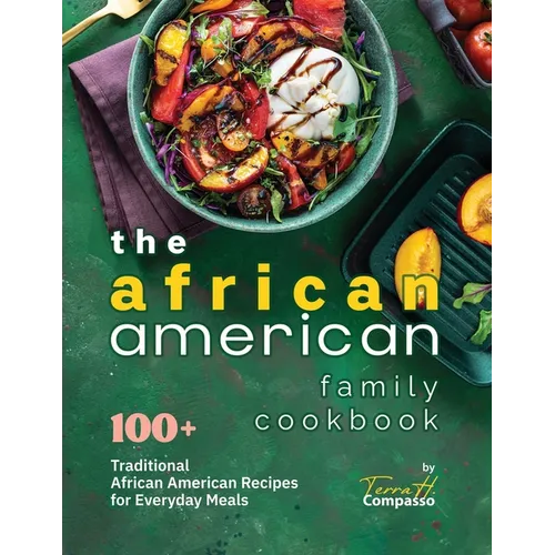 The African American Family Cookbook: 100+ Traditional African American Recipes for Everyday Meals
