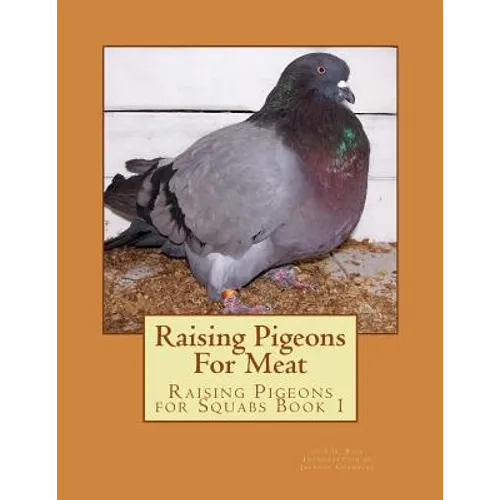 Raising Pigeons For Meat: Raising Pigeons for Squabs Book 1