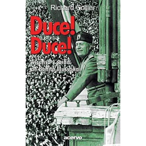 Duce! Duce!: Ascenso Y Caida de Benito Mussolini