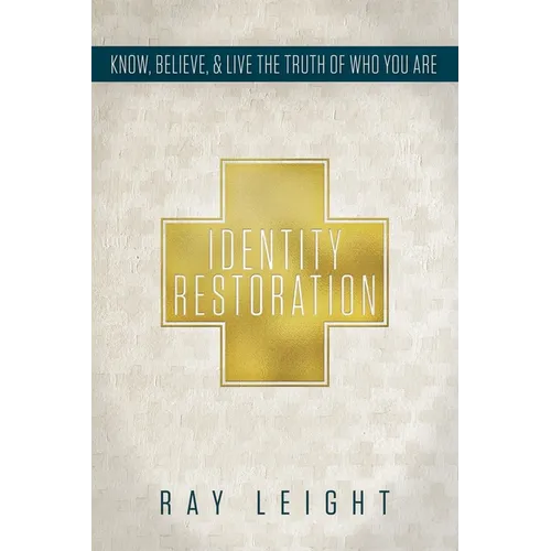 Identity Restoration: Know, Believe, & Live the Truth of Who You Are