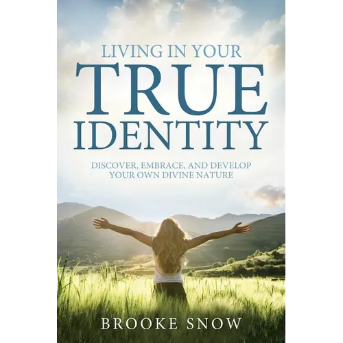 Living in Your True Identity: Discover, Embrace, and Develop Your Own Divine Nature