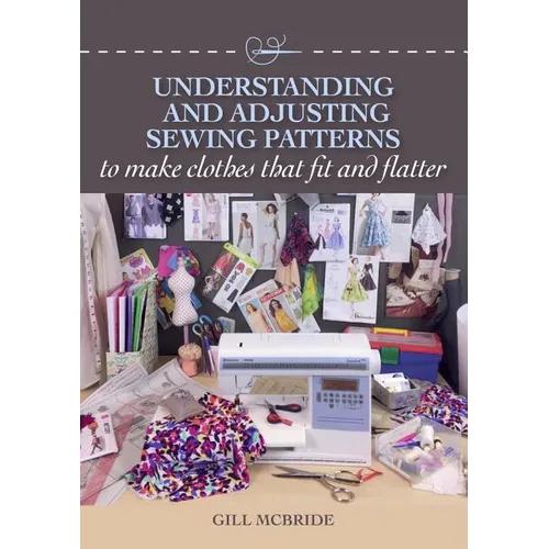 Understanding and Adjusting Sewing Patterns: To Make Clothes That Fit and Flatter
