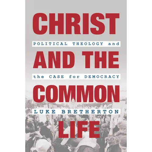 Christ and the Common Life: Political Theology and the Case for Democracy