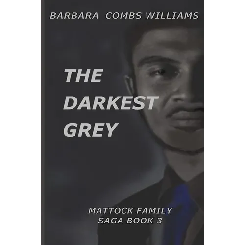 The Darkest Grey: Book 3 Mattock Family Saga