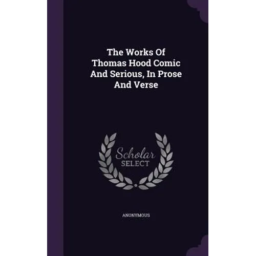 The Works Of Thomas Hood Comic And Serious, In Prose And Verse