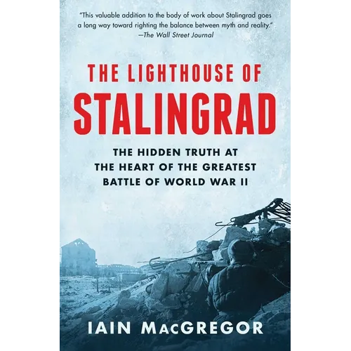 The Lighthouse of Stalingrad: The Hidden Truth at the Heart of the Greatest Battle of World War II