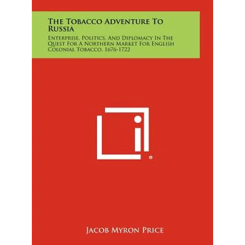 The Tobacco Adventure to Russia: Enterprise, Politics, and Diplomacy in the Quest for a Northern Market for English Colonial Tobacco, 1676-1722