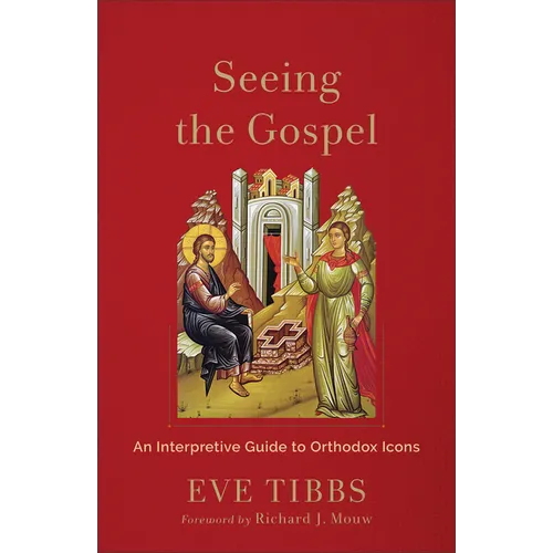 Seeing the Gospel: An Interpretive Guide to Orthodox Icons
