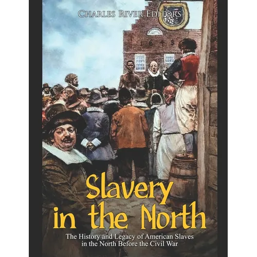 Slavery in the North: The History and Legacy of American Slaves in the North Before the Civil War