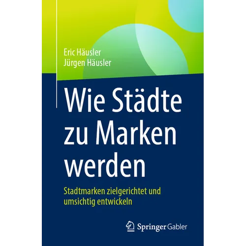Wie Städte Zu Marken Werden: Stadtmarken Zielgerichtet Und Umsichtig Entwickeln