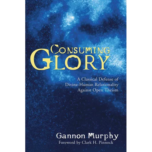 Consuming Glory: A Classical Defense of Divine-Human Relationality Against Open Theism