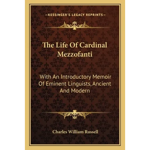 The Life Of Cardinal Mezzofanti: With An Introductory Memoir Of Eminent Linguists, Ancient And Modern