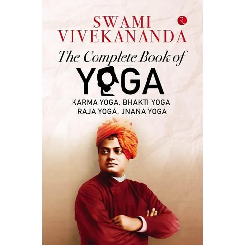 The Complete Book of Yoga: Karma Yoga, Bhakti Yoga, Raja Yoga, Jnana Yoga
