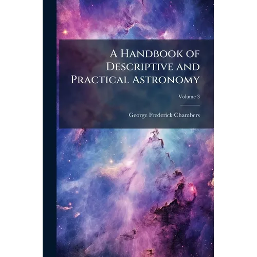 A Handbook of Descriptive and Practical Astronomy; Volume 3