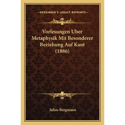 Vorlesungen Uber Metaphysik Mit Besonderer Beziehung Auf Kant (1886)