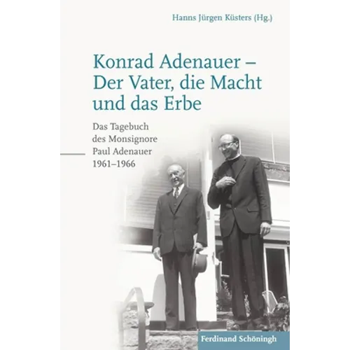 Konrad Adenauer - Der Vater, Die Macht Und Das Erbe: Das Tagebuch Des Monsignore Paul Adenauer 1961-1966. 2. Auflage