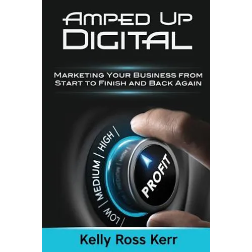 Amped Up Digital: Marketing Your Business from Start to Finish and Back Again