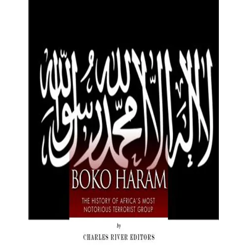 Boko Haram: The History of Africa's Most Notorious Terrorist Group