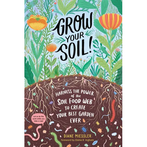 Grow Your Soil!: Harness the Power of the Soil Food Web to Create Your Best Garden Ever