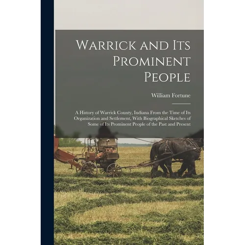 Warrick and its Prominent People: A History of Warrick County, Indiana From the Time of its Organization and Settlement, With Biographical Sketches of