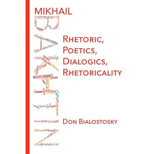 Mikhail Bakhtin: Rhetoric, Poetics, Dialogics, Rhetoricality