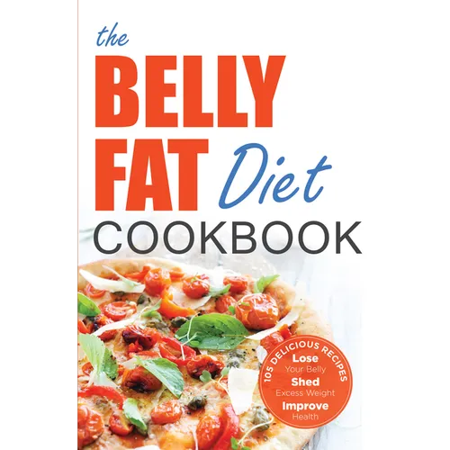 The Belly Fat Diet Cookbook: 105 Easy and Delicious Recipes to Lose Your Belly, Shed Excess Weight, Improve Health
