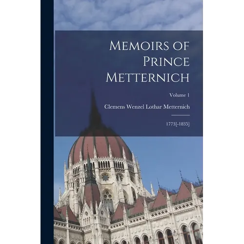 Memoirs of Prince Metternich: 1773[-1835]; Volume 1
