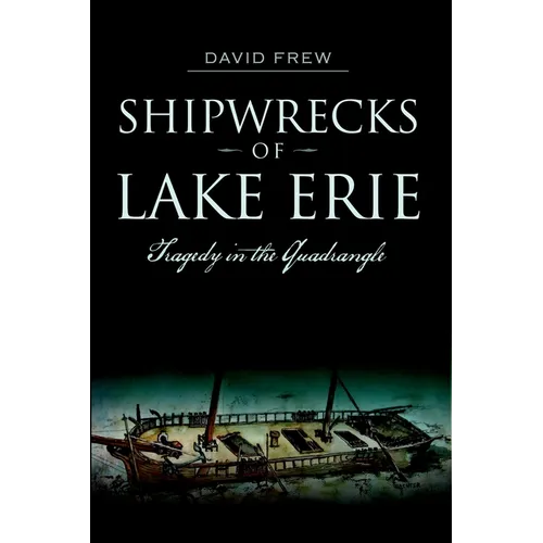 Shipwrecks of Lake Erie: Tragedy in the Quadrangle