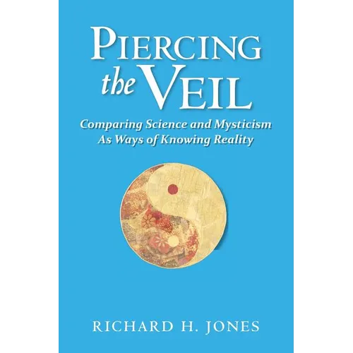 Piercing the Veil: Comparing Science and Mysticism as Ways of Knowing Reality