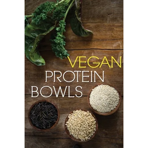 Vegan Protein Bowl: One Dish Protein Packed Meals For The Everyday Herbivore