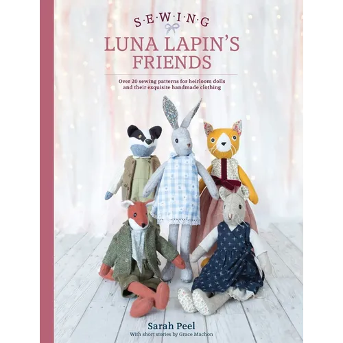 Sewing Luna Lapin's Friends: Over 20 Sewing Patterns for Heirloom Dolls and Their Exquisite Handmade Clothing