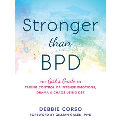 Stronger Than Bpd: The Girl's Guide to Taking Control of Intense Emotions, Drama, and Chaos Using Dbt