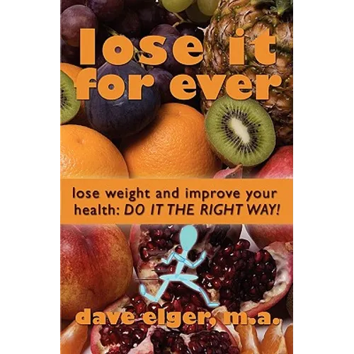 Lose It For Ever: Lose Weight and Improve Your Health- Do it the Right Way