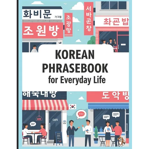 Korean Phrasebook for Everyday Life: Learn Korean Fast with 750 Essential Korean Phrases for Real-Life Conversations in Travel, School, Work, Love, K-