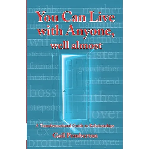 You Can Live With Anyone, Well Almost: A Transformational Guide To Relationships