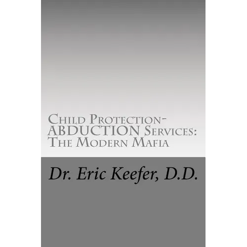 Child Protection/Abduction Services: The Modern Mafia: Federally Financed Perjury, Fraud, Kidnapping, and Child Drugging for Profit