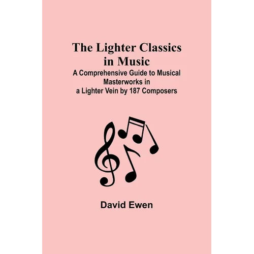 The Lighter Classics in Music: A Comprehensive Guide to Musical Masterworks in a Lighter Vein by 187 Composers