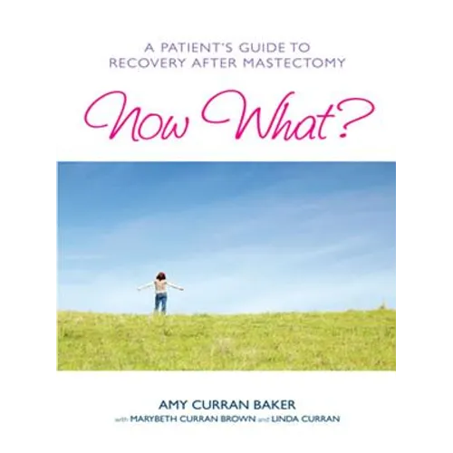 Now What?: A Patient's Guide to Recovery After Mastectomy