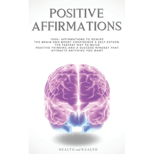 Positive Affirmations: 1000+ Affirmations to Rewire the Brain and Boost Confidence & Self-esteem. The Fastest Way to Build Positive Thinking