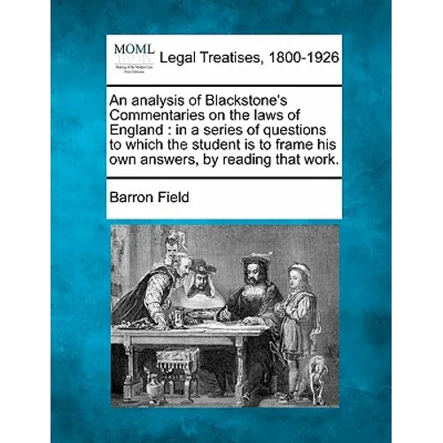 An Analysis of Blackstone's Commentaries on the Laws of England: In a Series of Questions, to Which the Student Is to Frame His Own Answers, by Readin