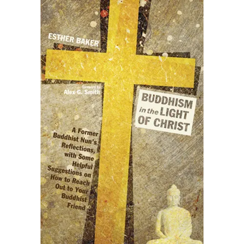 Buddhism in the Light of Christ: A Former Buddhist Nun's Reflections, with Some Helpful Suggestions on How to Reach Out to Your Buddhist Friends