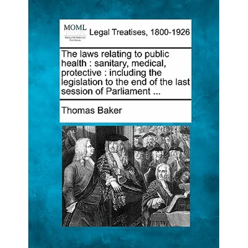 The laws relating to public health: sanitary, medical, protective: including the legislation to the end of the last session of Parliament ...