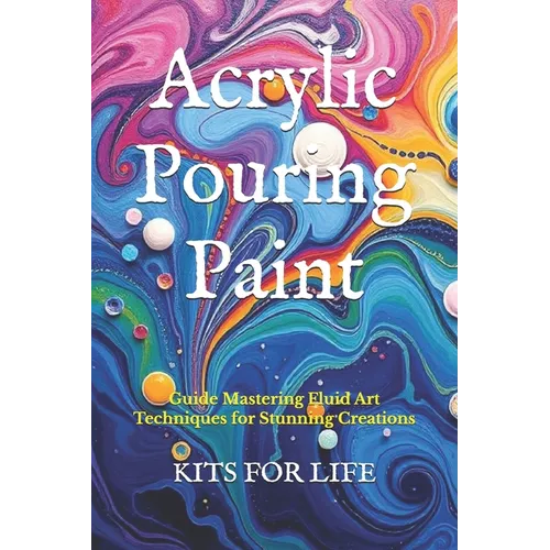 Acrylic Pouring Paint: Guide Mastering Fluid Art Techniques for Stunning Creations