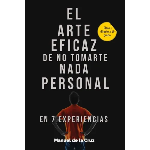El Arte Eficaz de No Tomarte Nada Personal: En 7 Experiencias