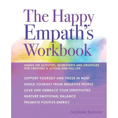 The Happy Empath's Workbook: Hands-On Activities, Worksheets, and Strategies for Creating a Joyous and Full Life