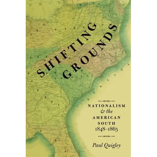 Shifting Grounds: Nationalism and the American South, 1848-1865