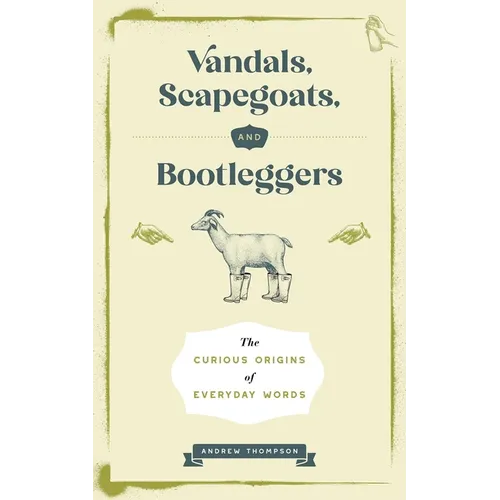 Vandals, Scapegoats, and Bootleggers: The Curious Origins of Everyday Words