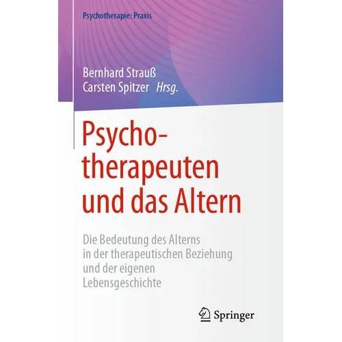 Psychotherapeuten Und Das Altern: Die Bedeutung Des Alterns in Der Therapeutischen Beziehung Und Der Eigenen Lebensgeschichte