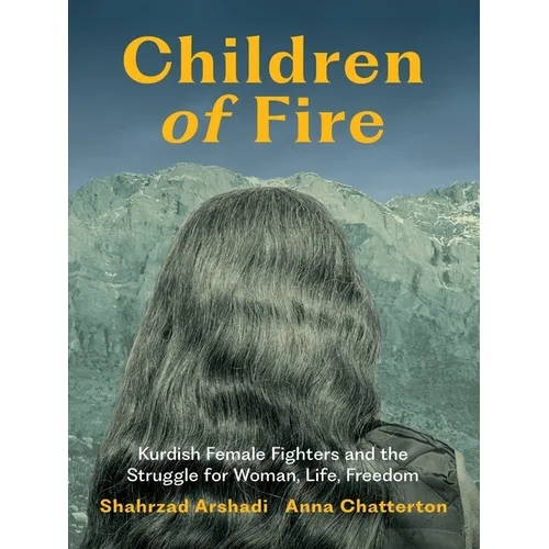 Children of Fire: Kurdish Female Fighters and the Struggle for Woman, Life, Freedom