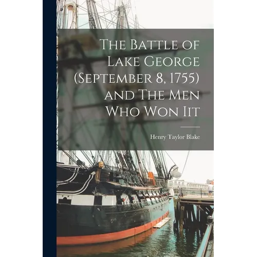 The Battle of Lake George (September 8, 1755) and The Men Who Won Iit